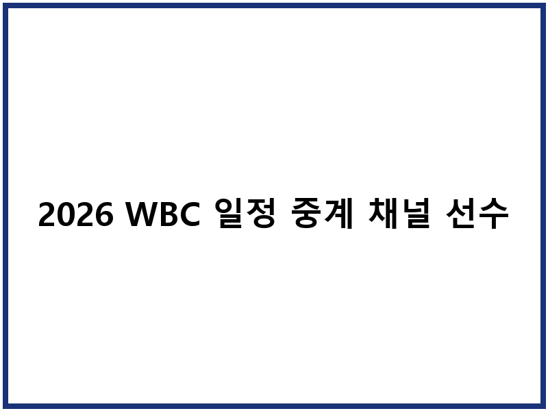 2026 WBC 일정 중계 채널 선수명단