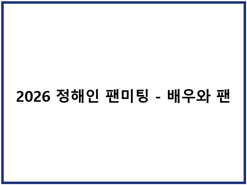 2026 정해인 팬미팅 - 배우와 팬들이 함께 즐기는 특별한 모임