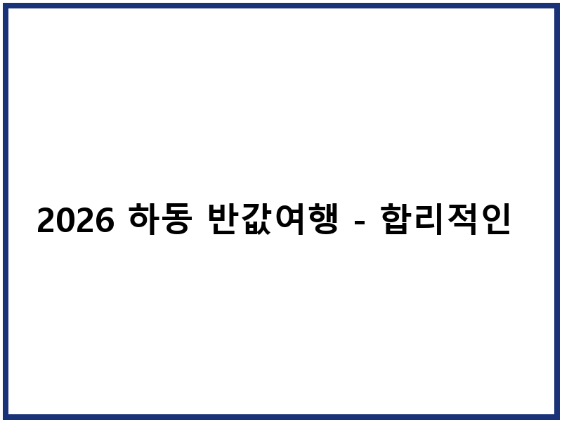 2026 하동 반값여행 - 합리적인 가격으로 지역 여행하기