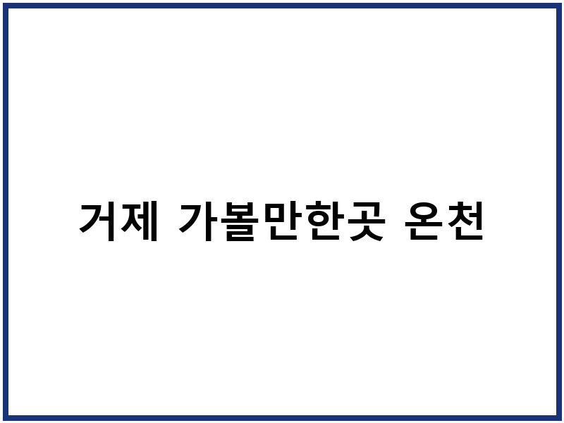 거제 가볼만한곳 온천